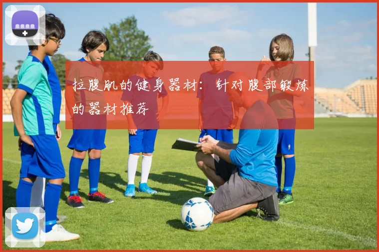 拉腹肌的健身器材：针对腹部锻炼的器材推荐